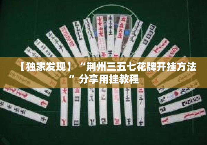 【独家发现】“荆州三五七花牌开挂方法”分享用挂教程